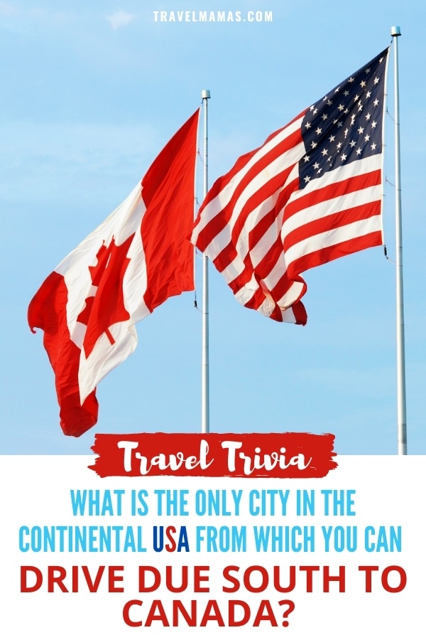 What is the only country in the continental United States from which you can drive south to Canada?